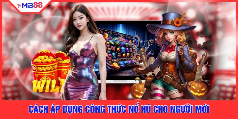 Cách áp dụng công thức nổ hũ cho người mới
