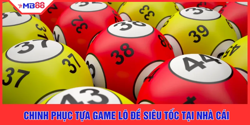 Chinh phục tựa game lô đề siêu tốc tại nhà cái