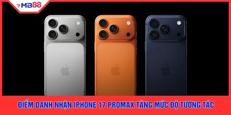Điểm danh nhận Iphone 17 Promax tăng mức độ tương tác