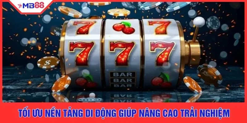 Tối ưu nền tảng di động giúp nâng cao trải nghiệm